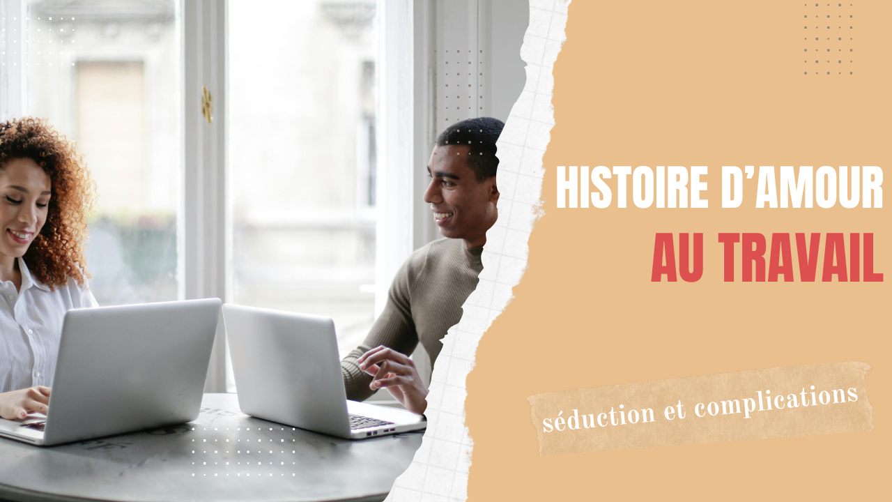 Histoire d'amour au travail : séduction et complications