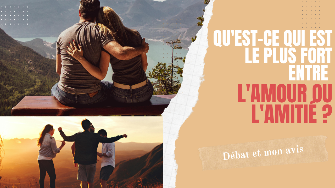 Qu'est-ce qui est le plus fort entre l'amour ou l'amitié ?